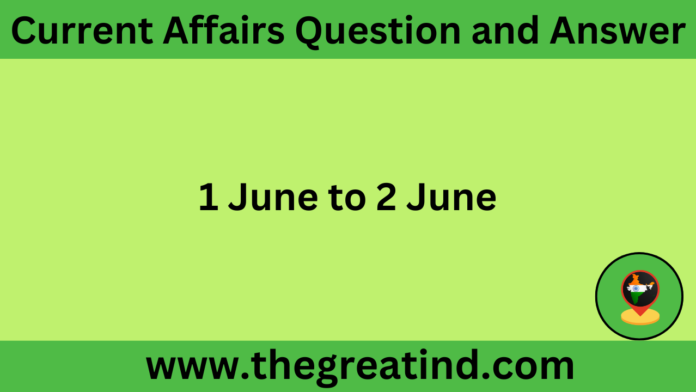 Current Affairs 2024 Daily Current Affairs from 1 June - 2 June